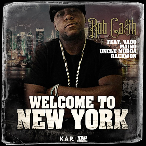 Rob Cash - Welcome to New York ft. Vado, Maino, Uncle Murda & Raekwon